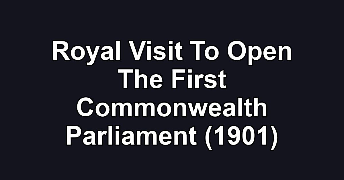 Royal Visit To Open The First Commonwealth Parliament (1901)