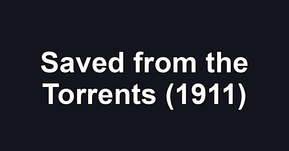 Saved from the Torrents (1911)