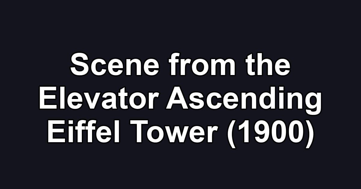 Scene from the Elevator Ascending Eiffel Tower (1900)