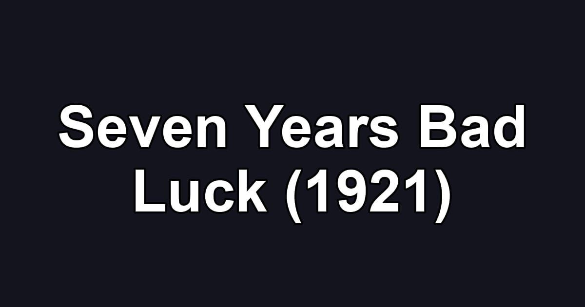 Seven Years Bad Luck (1921)
