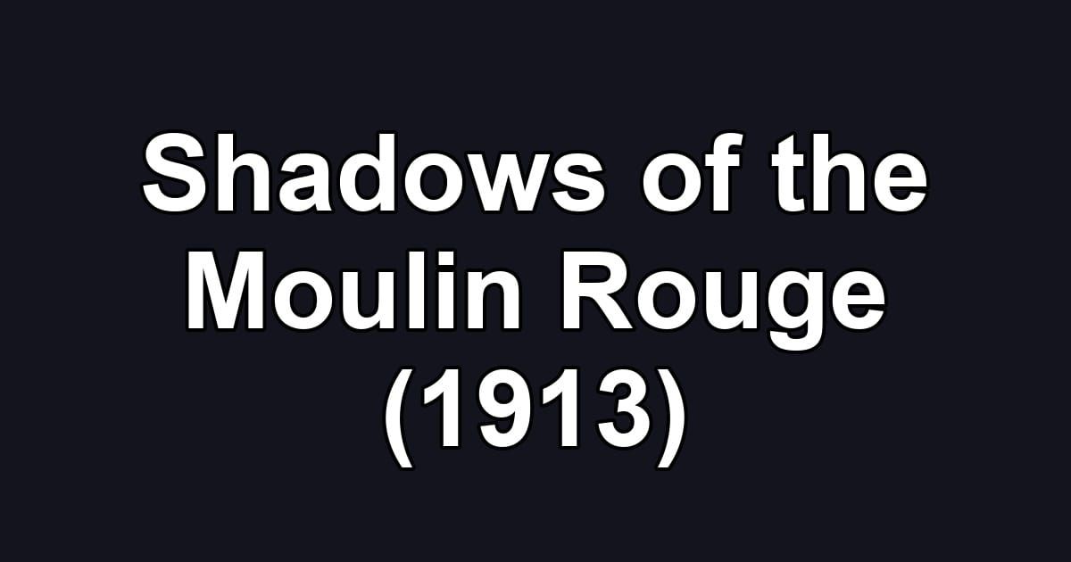 Shadows of the Moulin Rouge (1913)