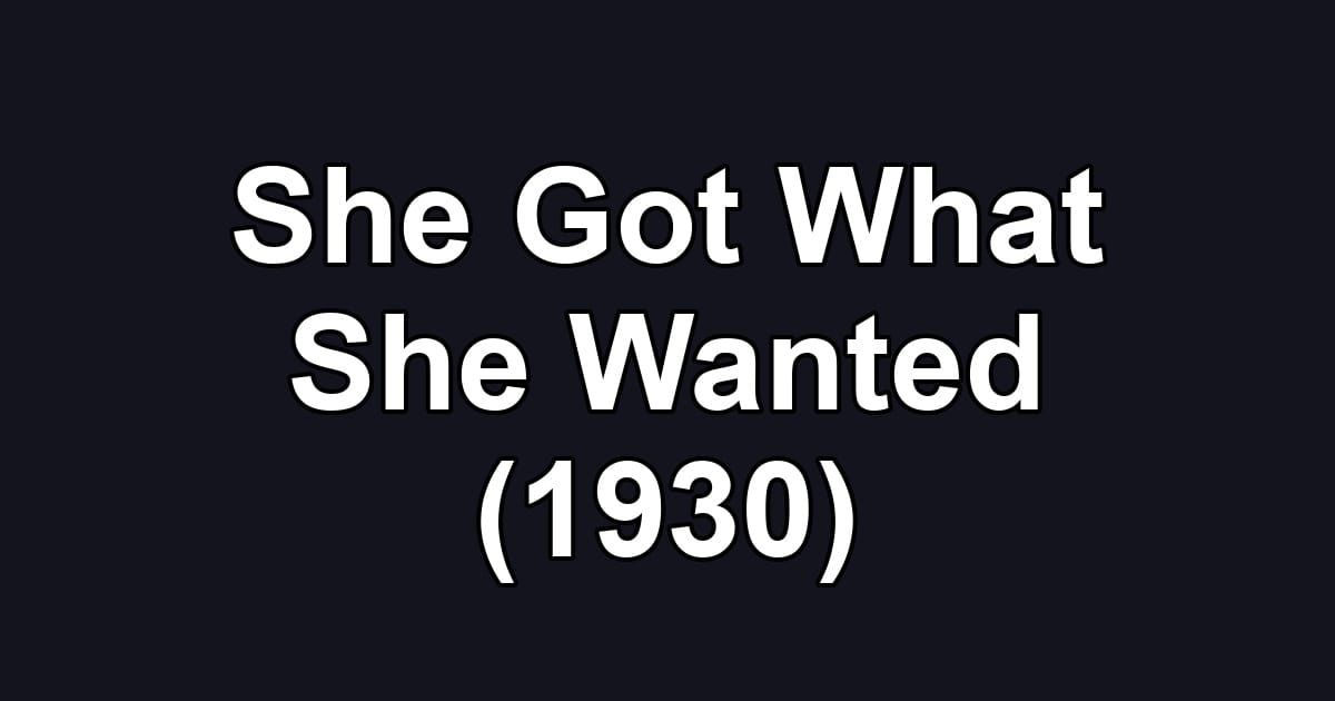 She Got What She Wanted (1930)