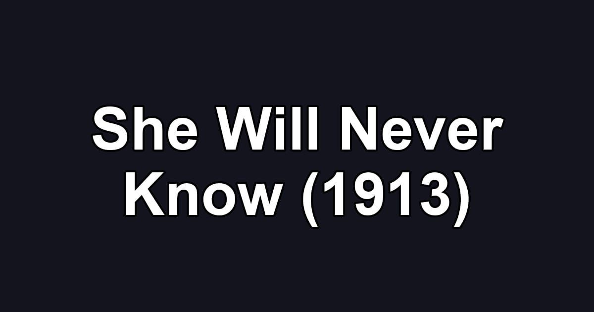 She Will Never Know (1913)