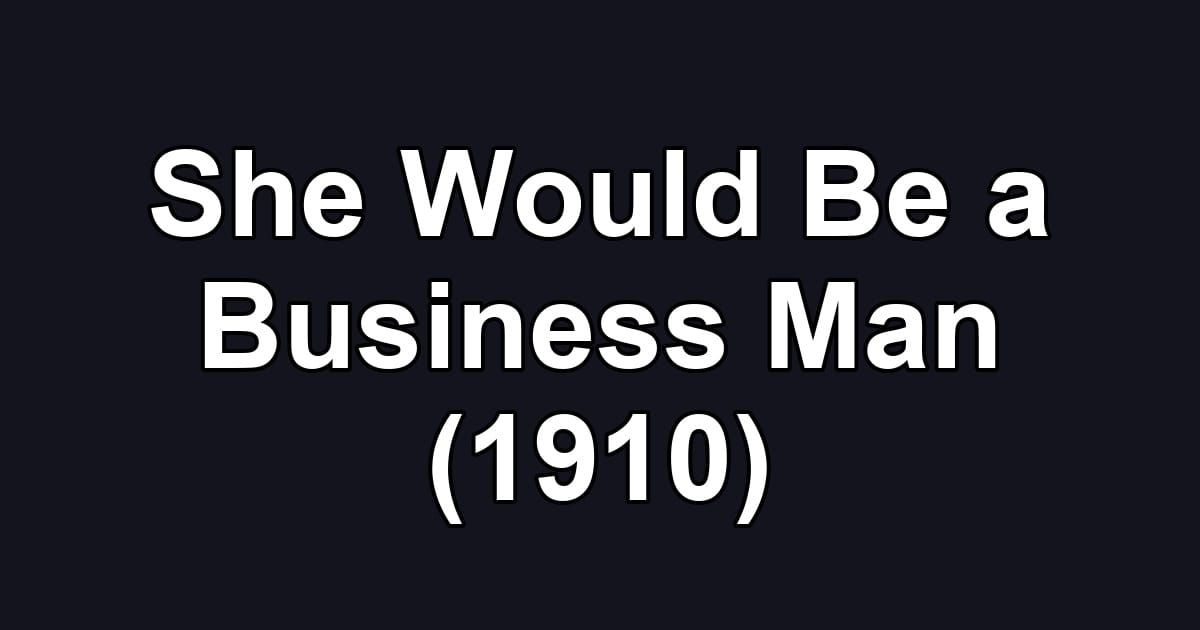 She Would Be a Business Man (1910)