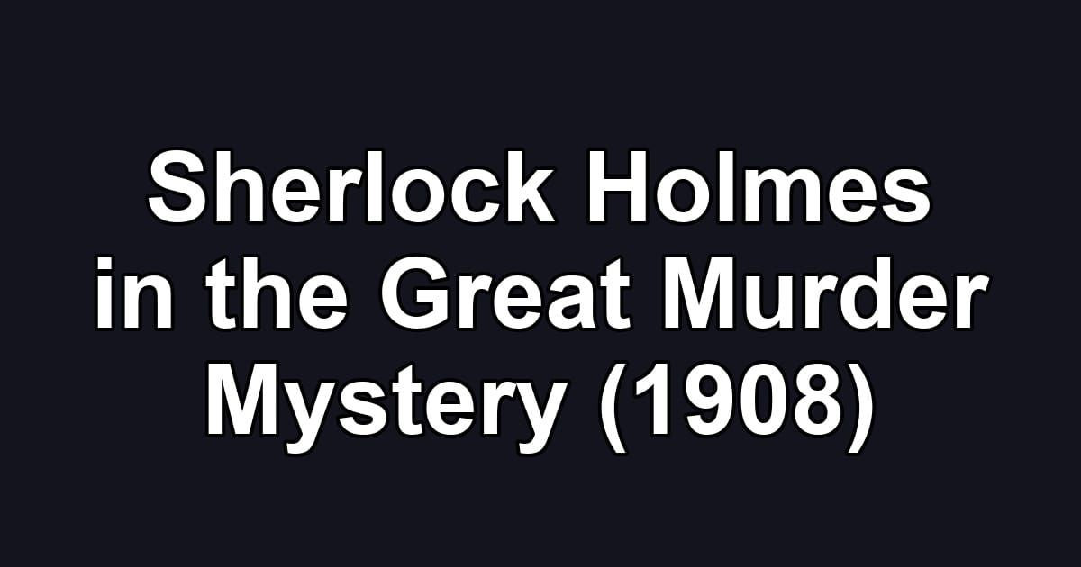 Sherlock Holmes in the Great Murder Mystery (1908)