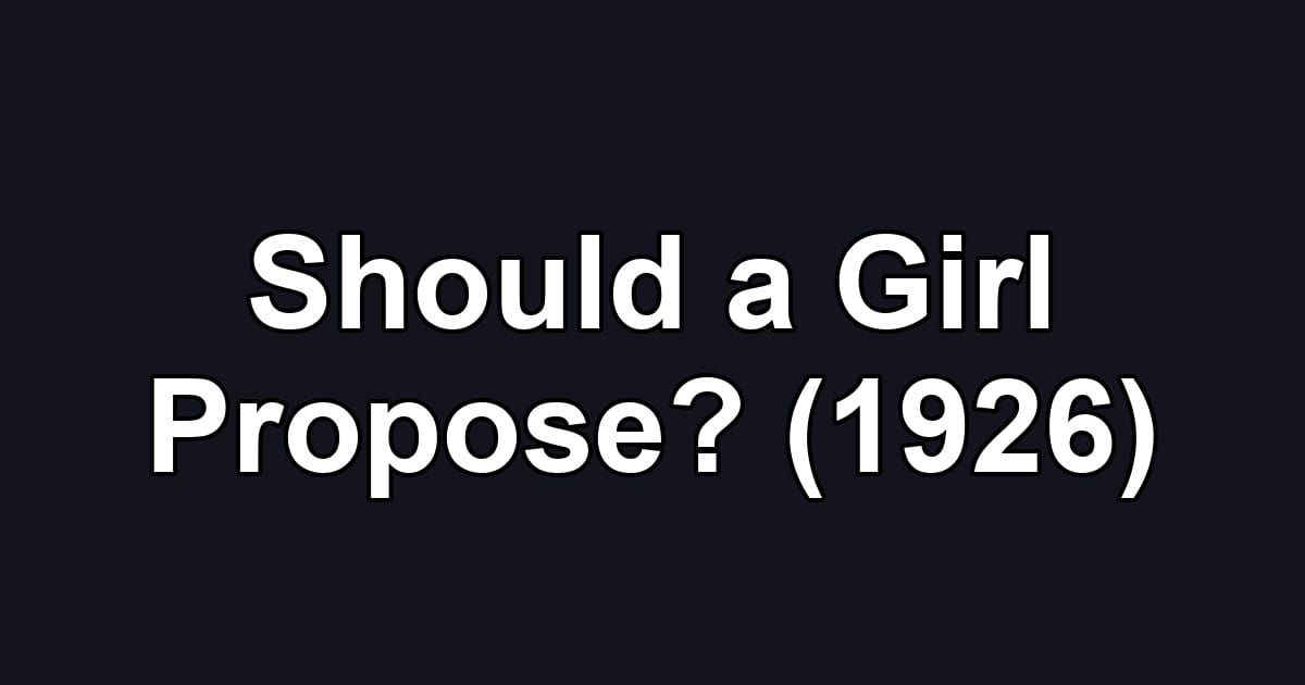 Should a Girl Propose? (1926)