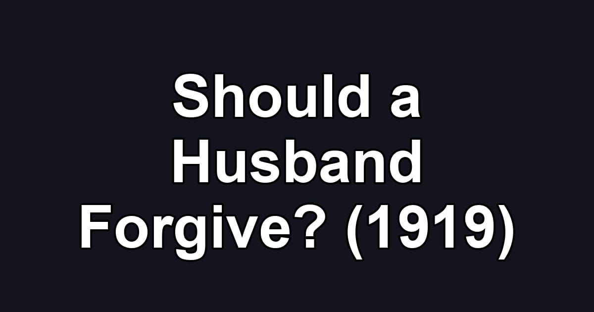 Should a Husband Forgive? (1919)