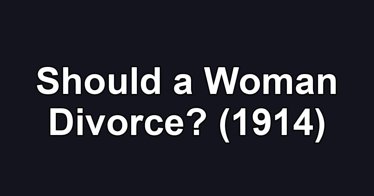 Should a Woman Divorce? (1914)