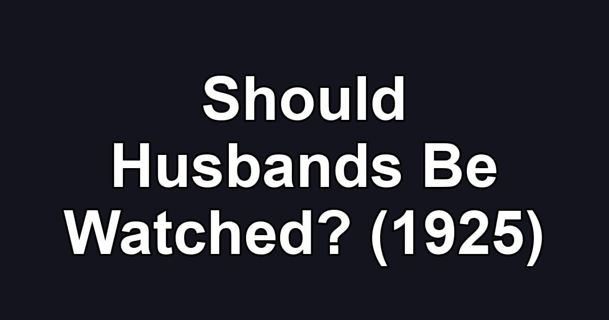 Should Husbands Be Watched? (1925)