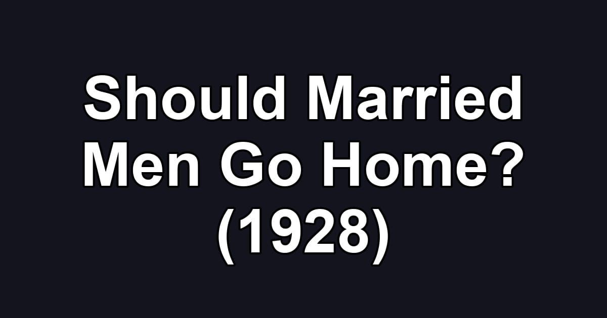 Should Married Men Go Home? (1928)