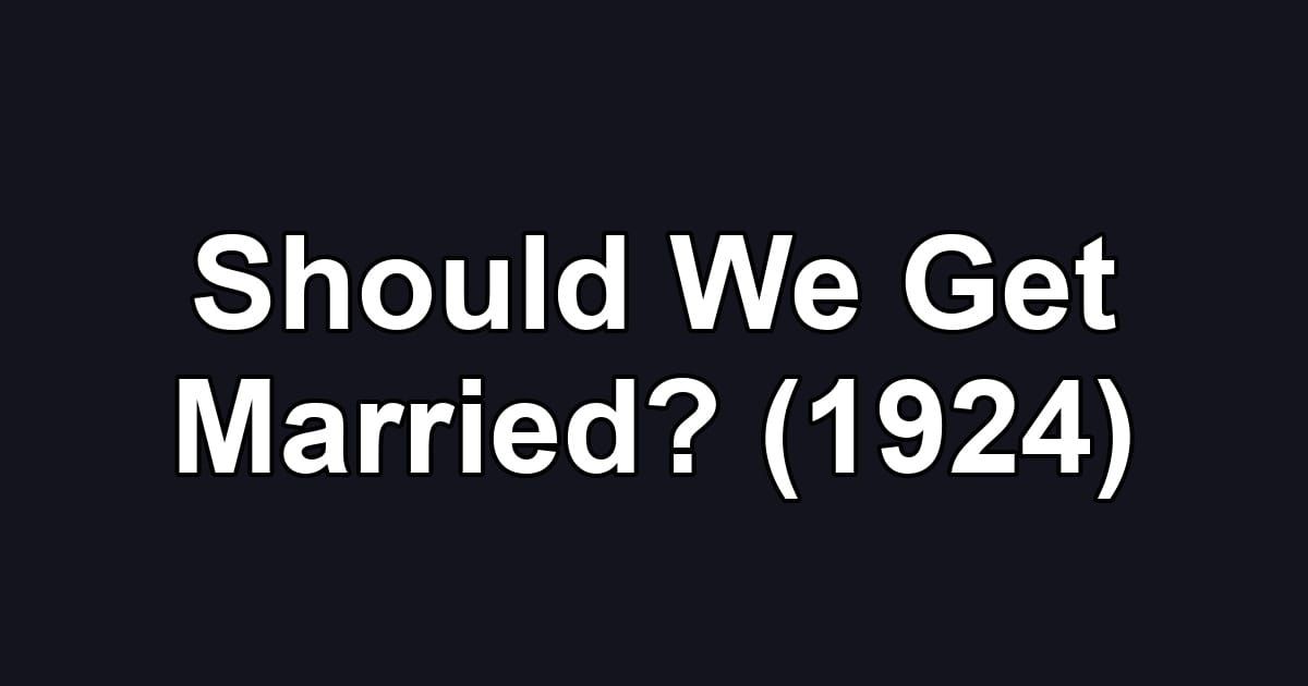 Should We Get Married? (1924)