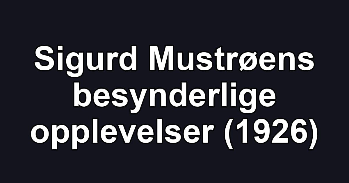 Sigurd Mustrøens besynderlige opplevelser (1926)