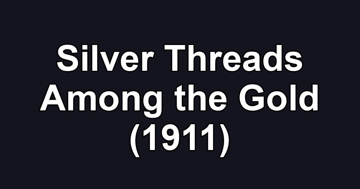 Silver Threads Among the Gold (1911)