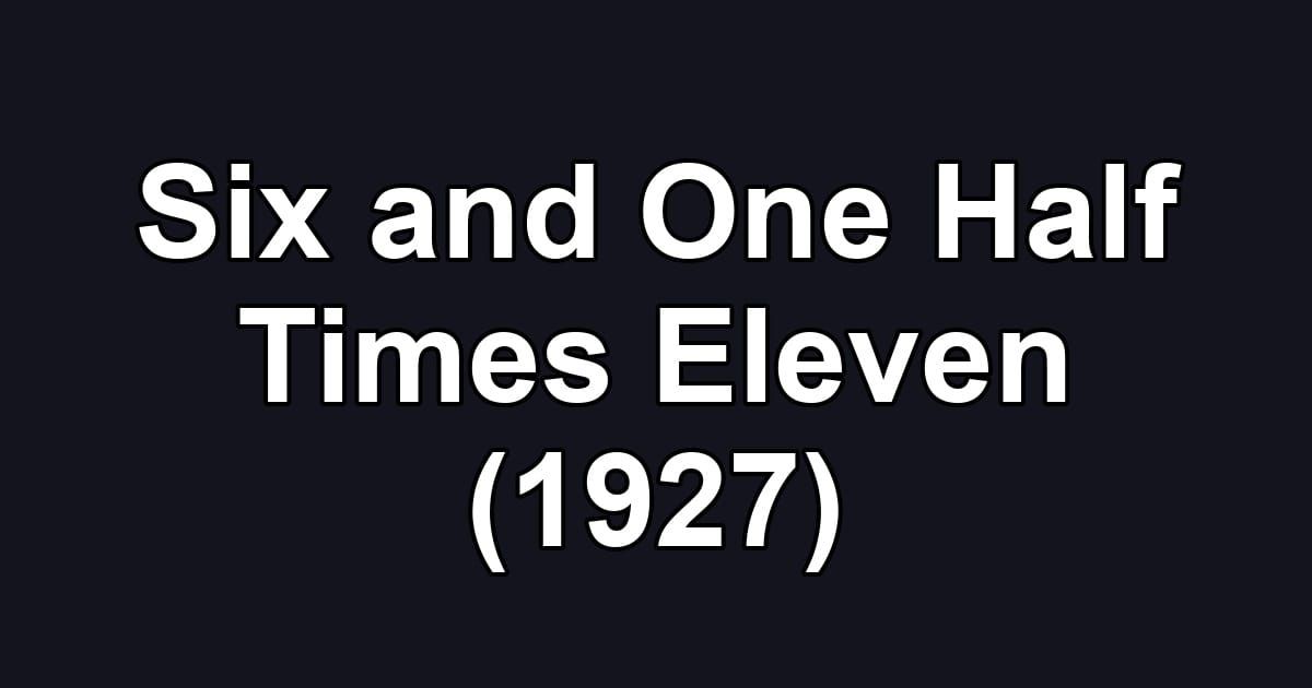 Six and One Half Times Eleven (1927)