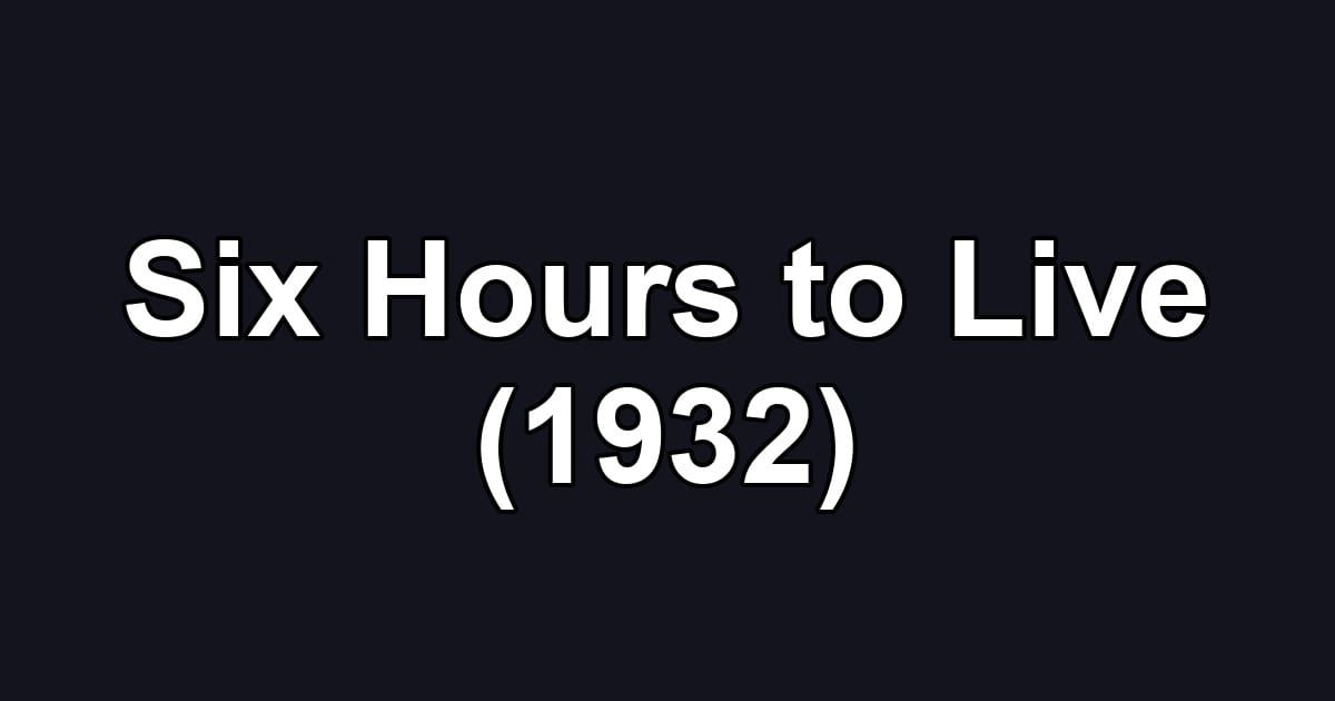 Six Hours to Live (1932)