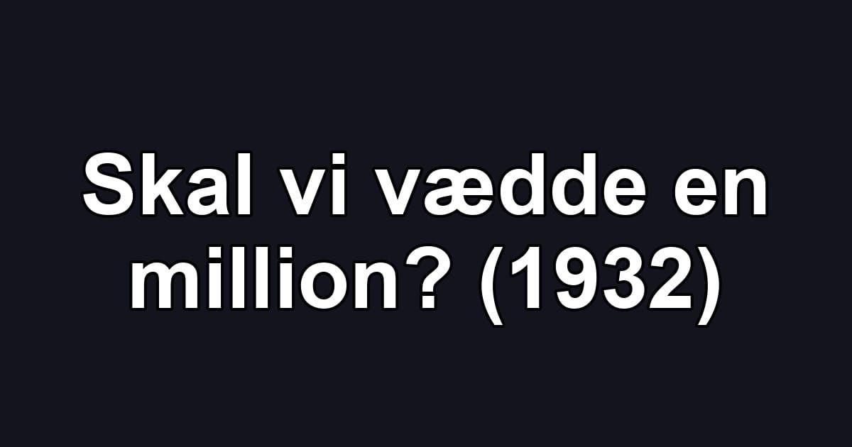 Skal vi vædde en million? (1932)
