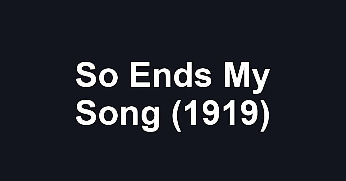 So Ends My Song (1919)