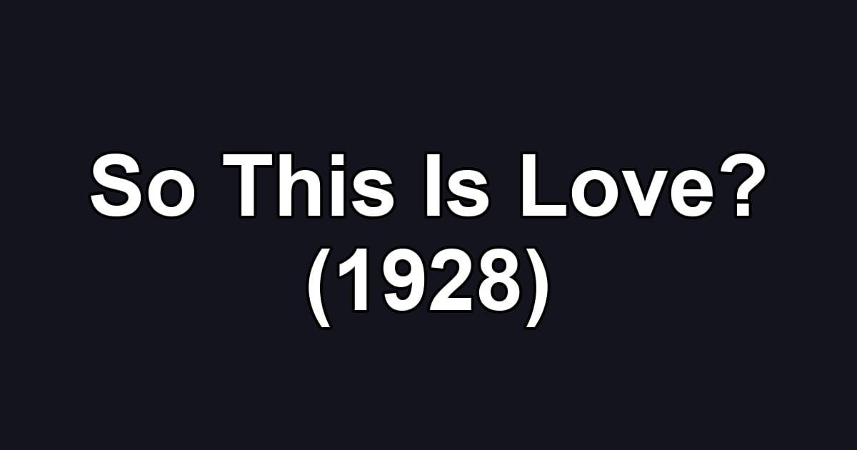 So This Is Love? (1928)