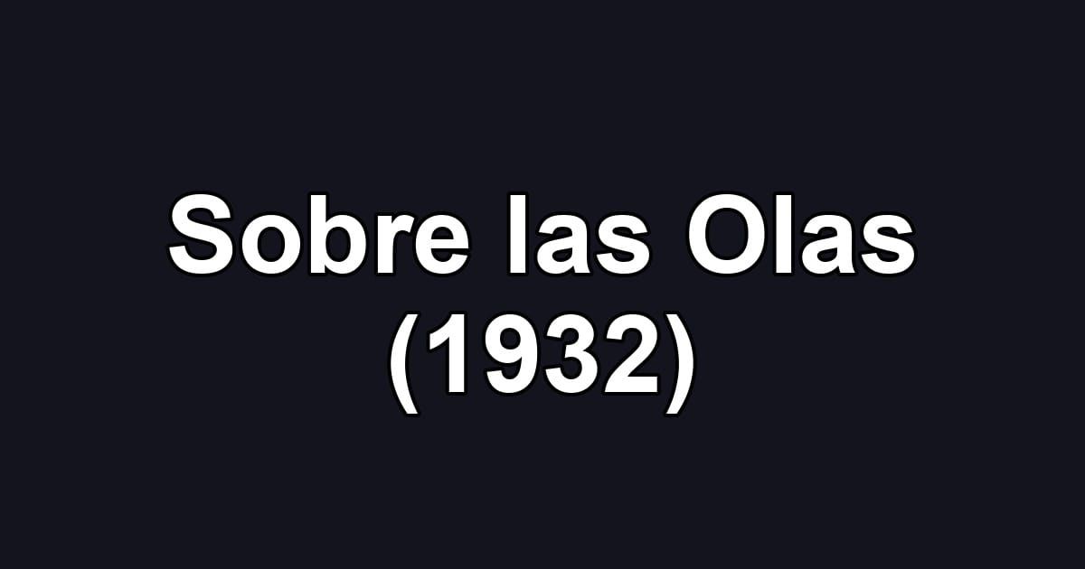 Sobre las Olas (1932)