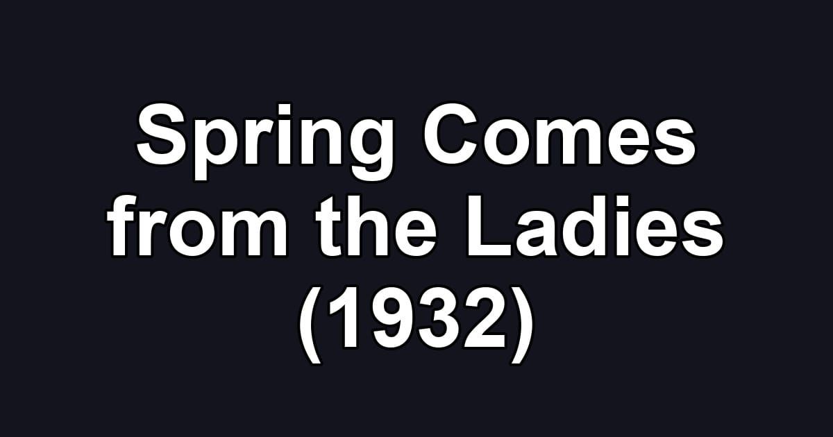 Spring Comes from the Ladies (1932)