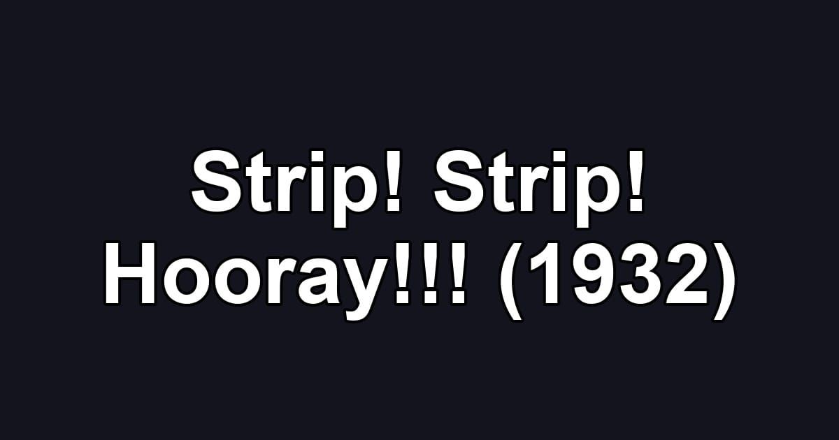 Strip! Strip! Hooray!!! (1932)
