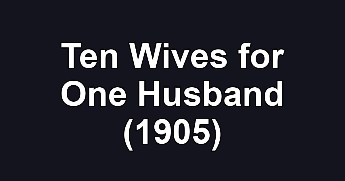 Ten Wives for One Husband (1905)