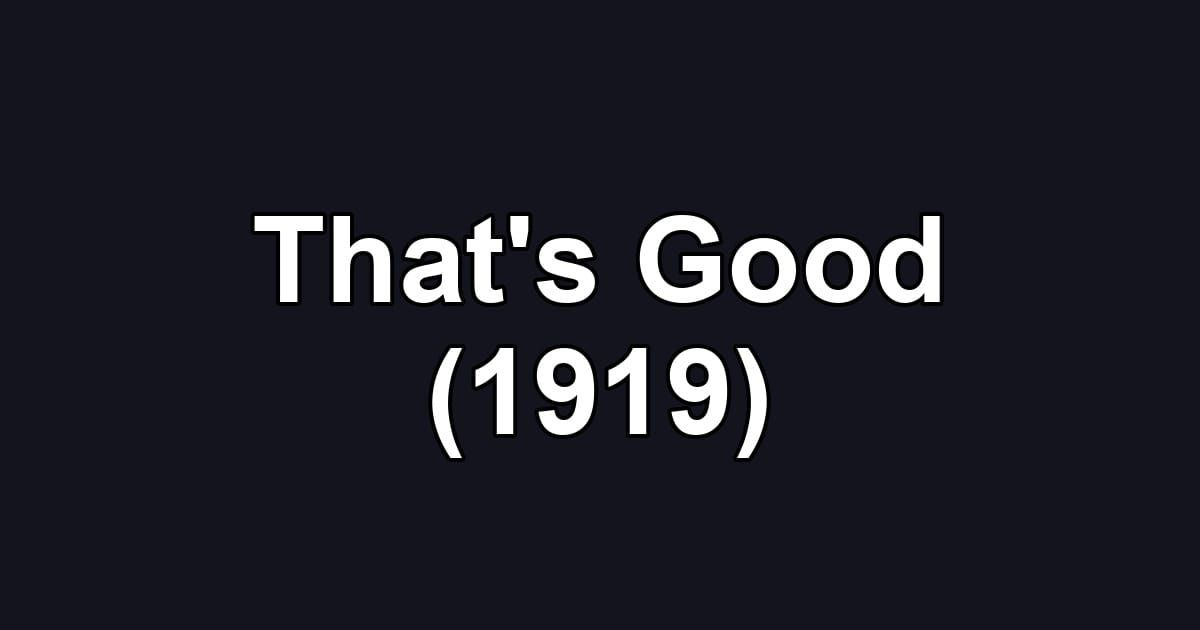 That's Good (1919)