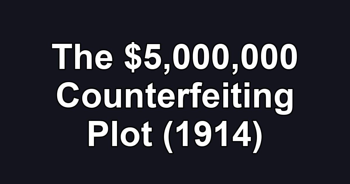 The $5,000,000 Counterfeiting Plot (1914)