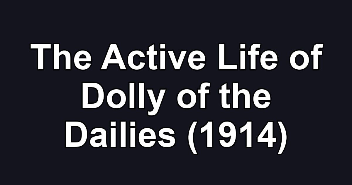 The Active Life of Dolly of the Dailies (1914)