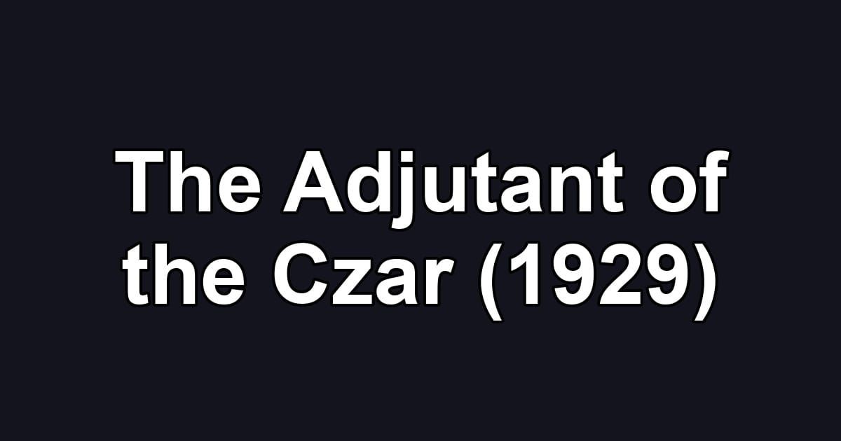 The Adjutant of the Czar (1929)