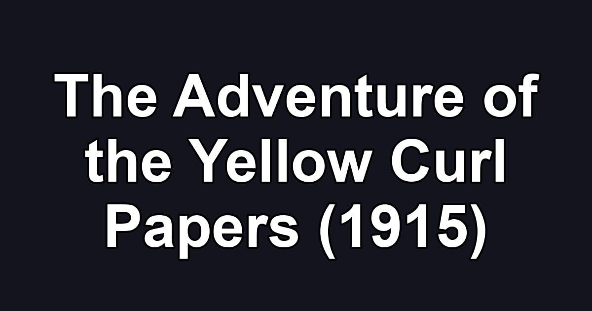 The Adventure of the Yellow Curl Papers (1915)
