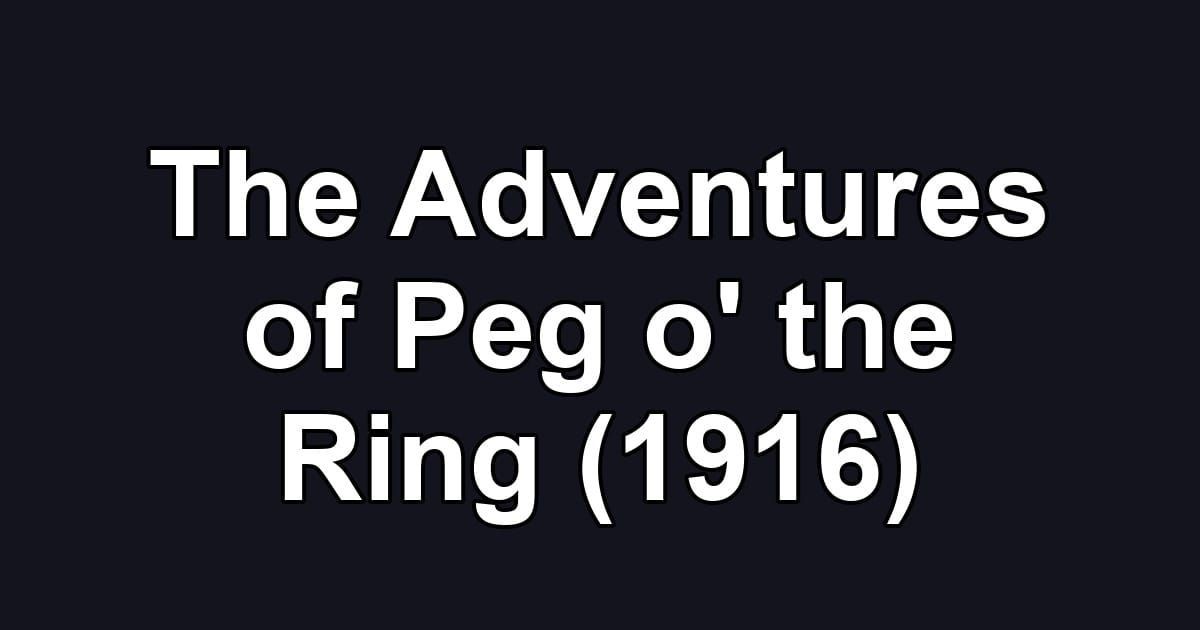 The Adventures of Peg o' the Ring (1916)