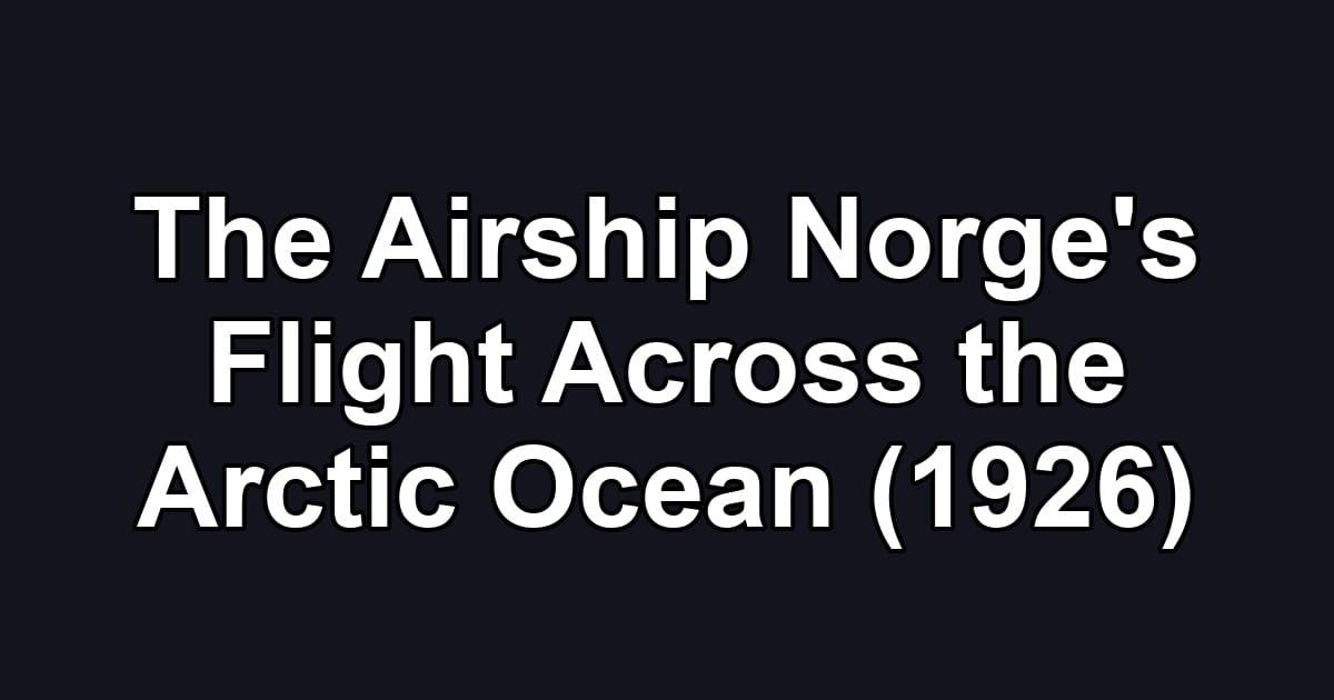 The Airship Norge's Flight Across the Arctic Ocean (1926)