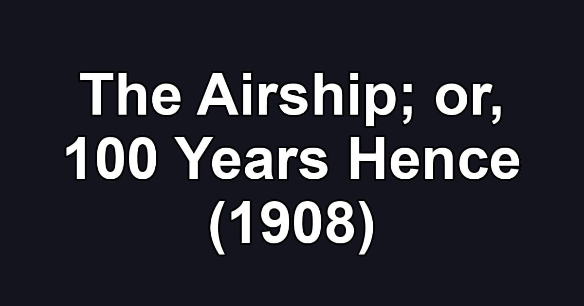 The Airship; or, 100 Years Hence (1908)