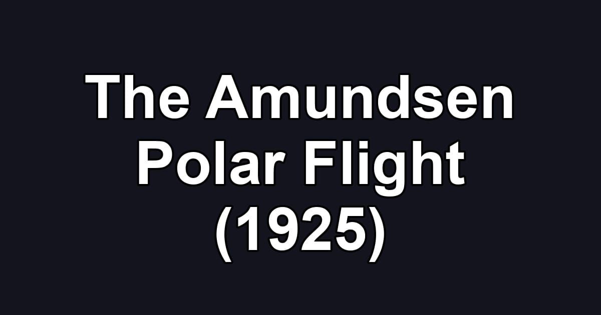 The Amundsen Polar Flight (1925)