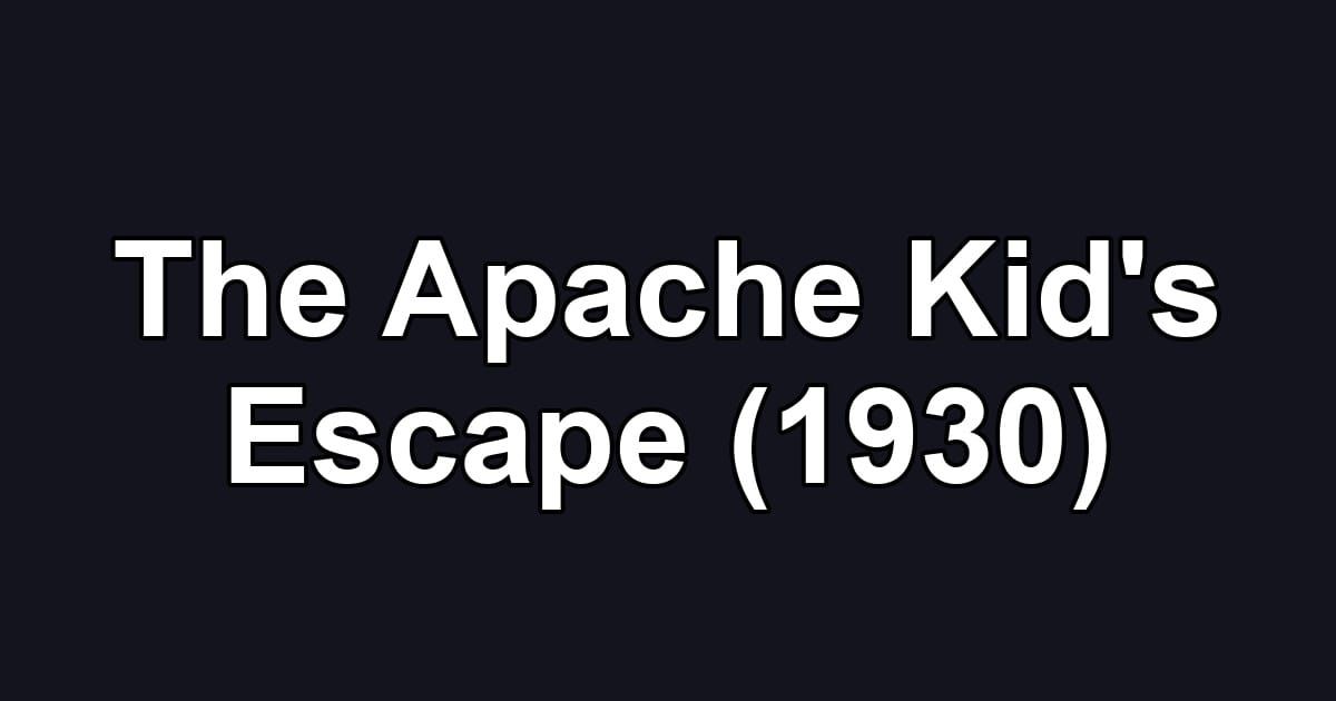 The Apache Kid's Escape (1930)