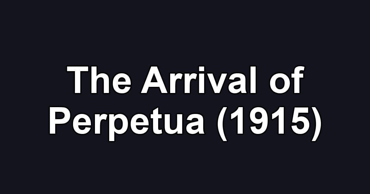 The Arrival of Perpetua (1915)