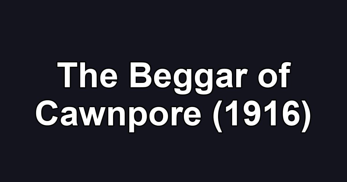 The Beggar of Cawnpore (1916)
