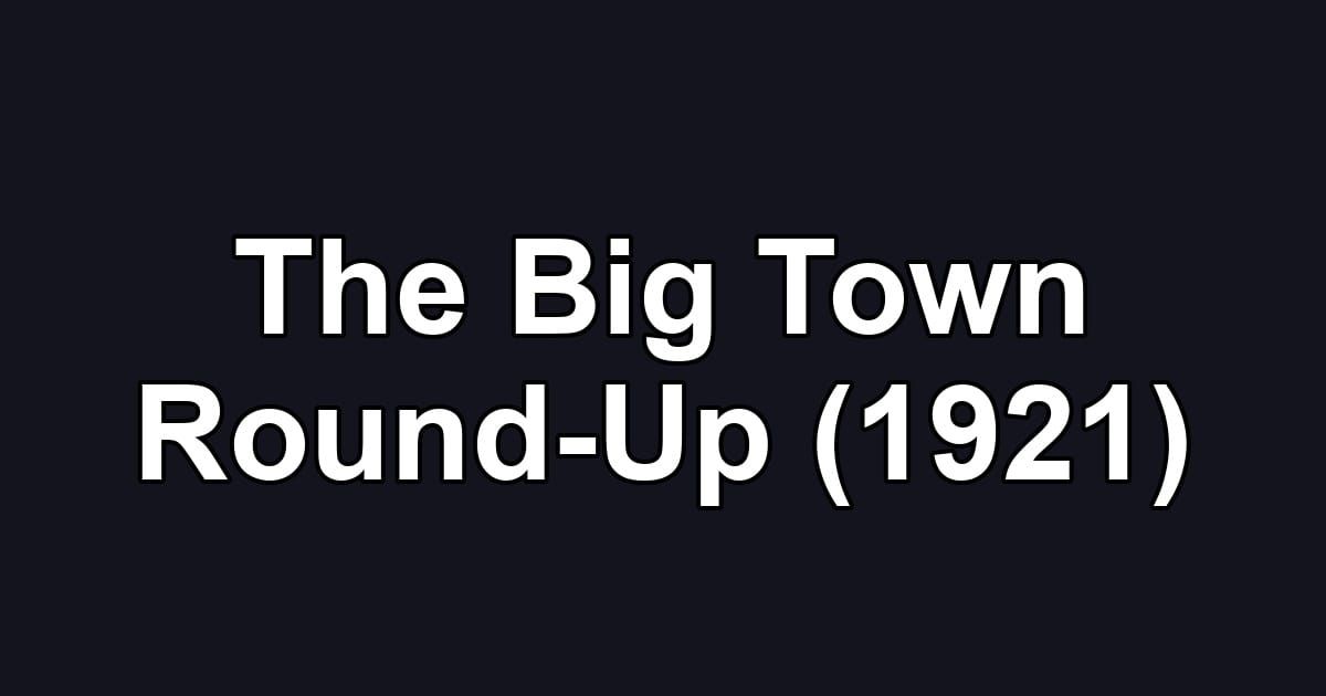 The Big Town Round-Up (1921)