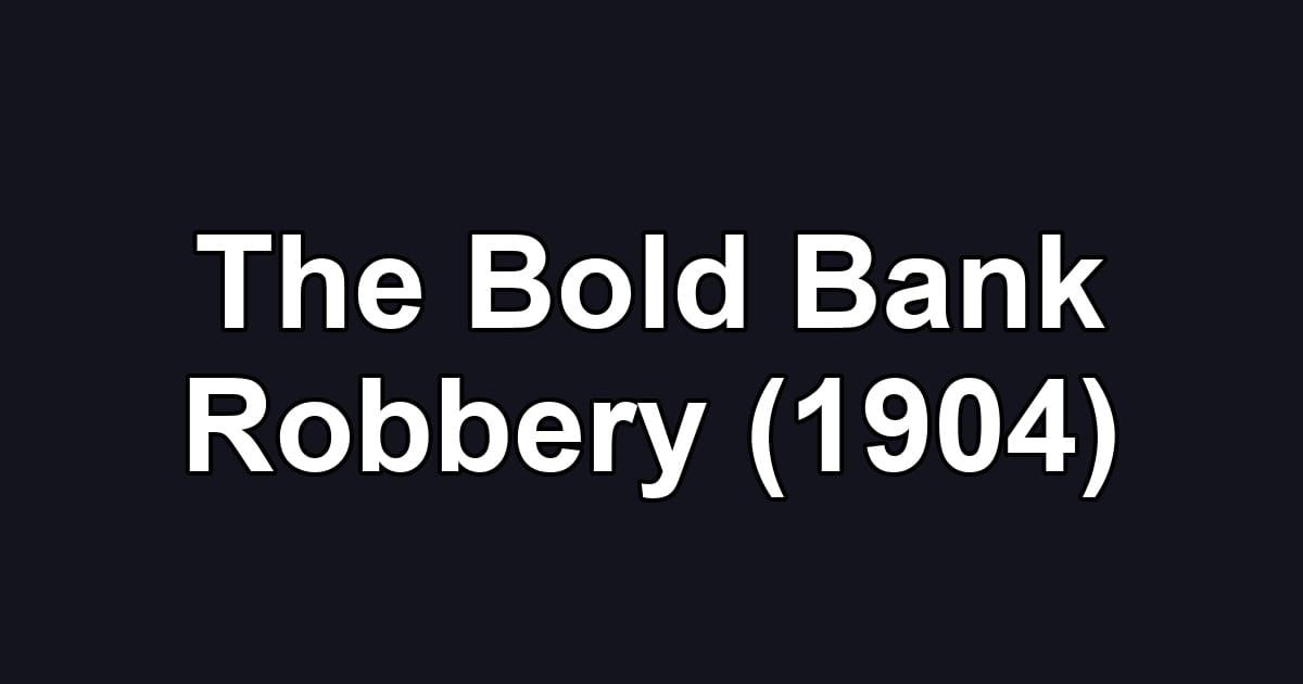 The Bold Bank Robbery (1904)