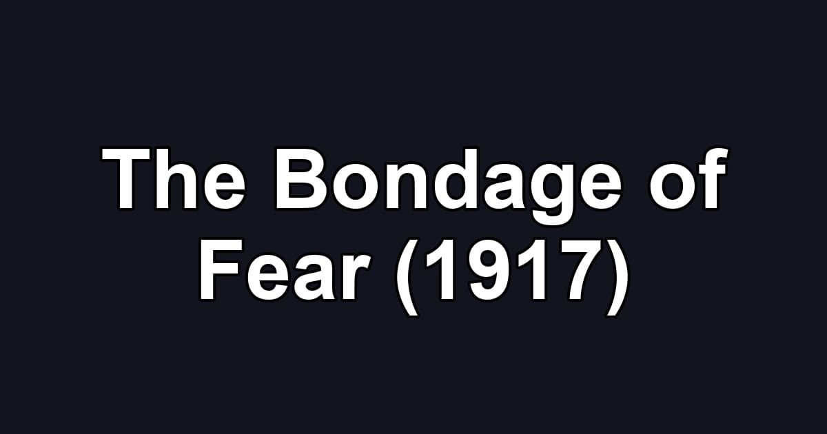 The Bondage of Fear (1917)