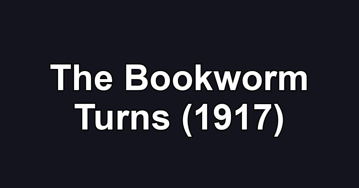 The Bookworm Turns (1917)