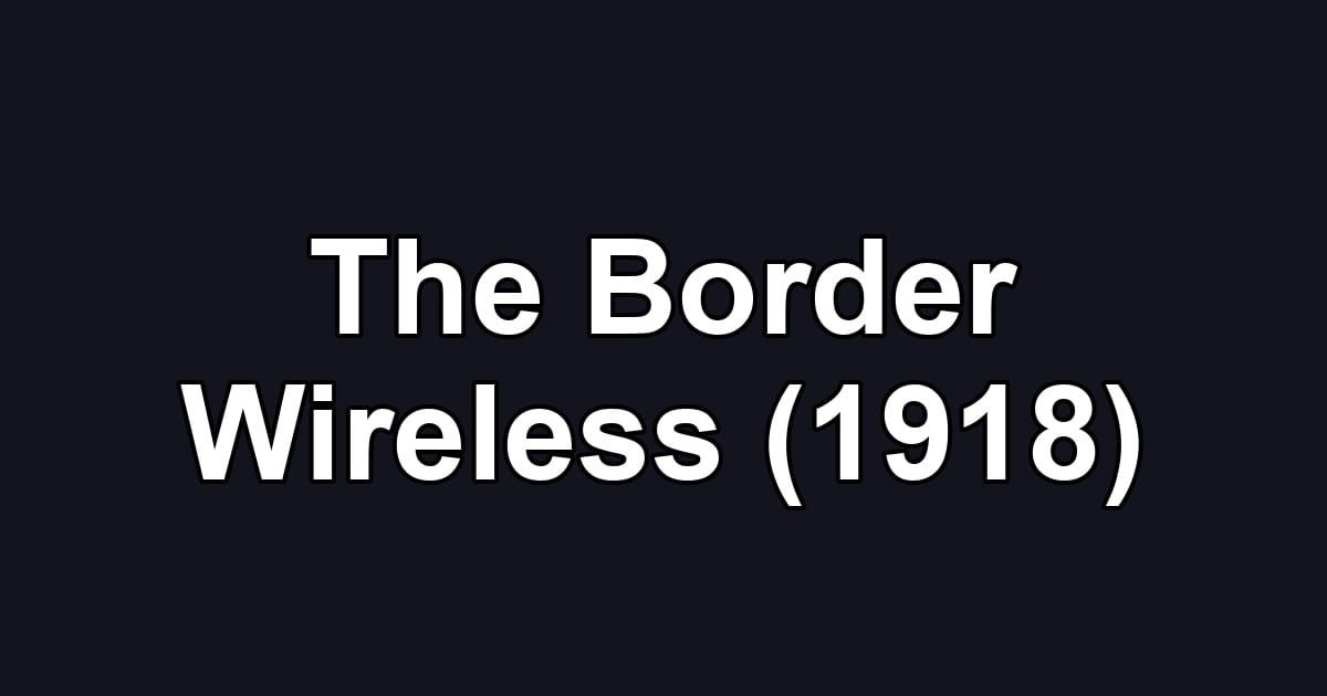 The Border Wireless (1918)