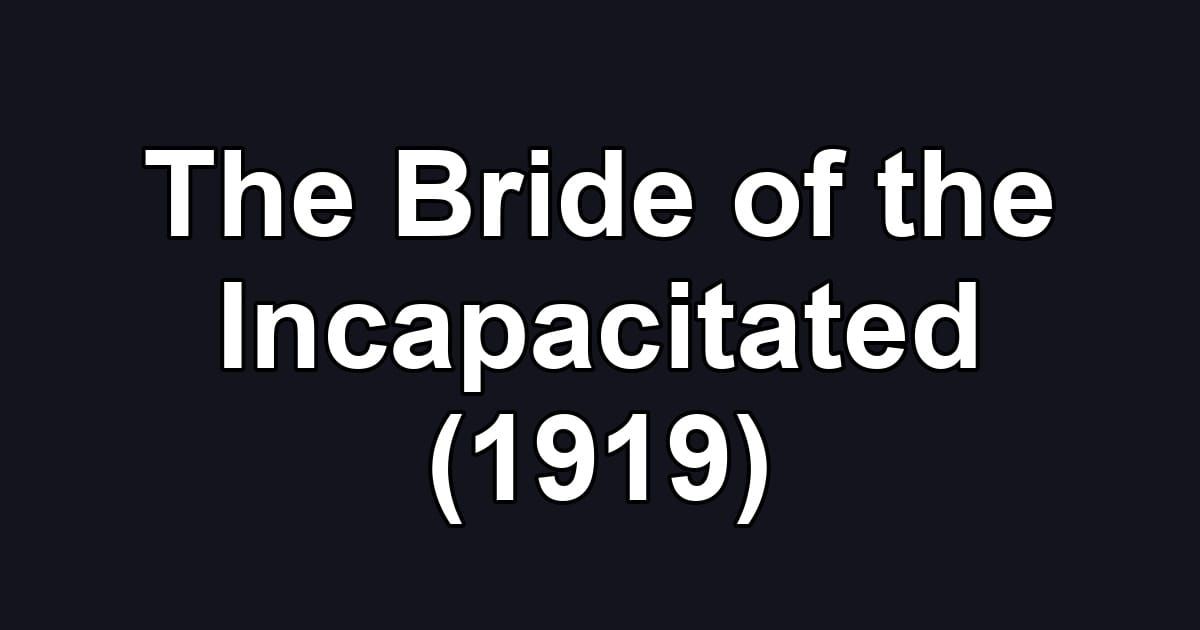 The Bride of the Incapacitated (1919)