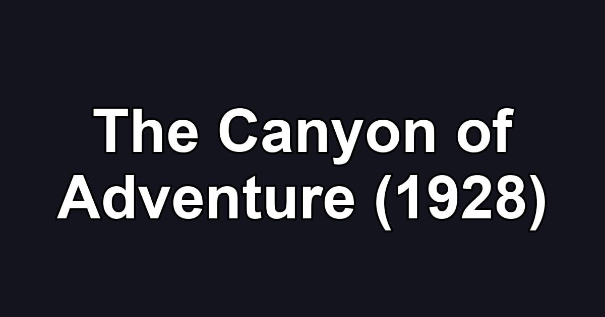 The Canyon of Adventure (1928)