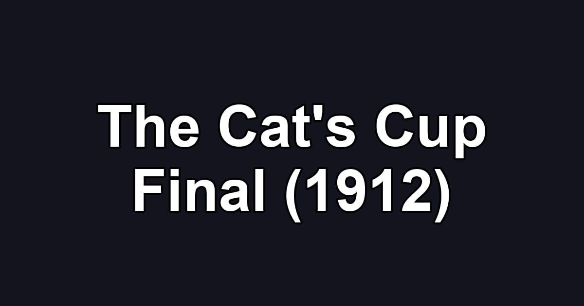 The Cat's Cup Final (1912)