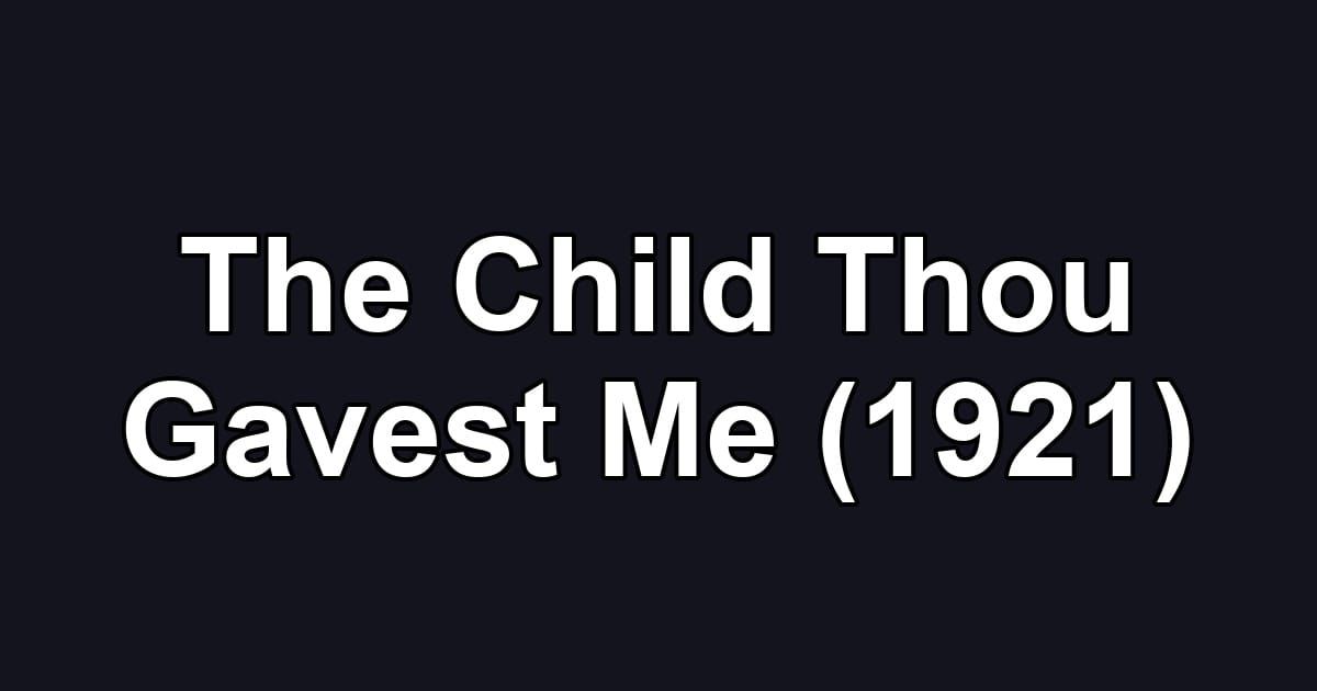 The Child Thou Gavest Me (1921)