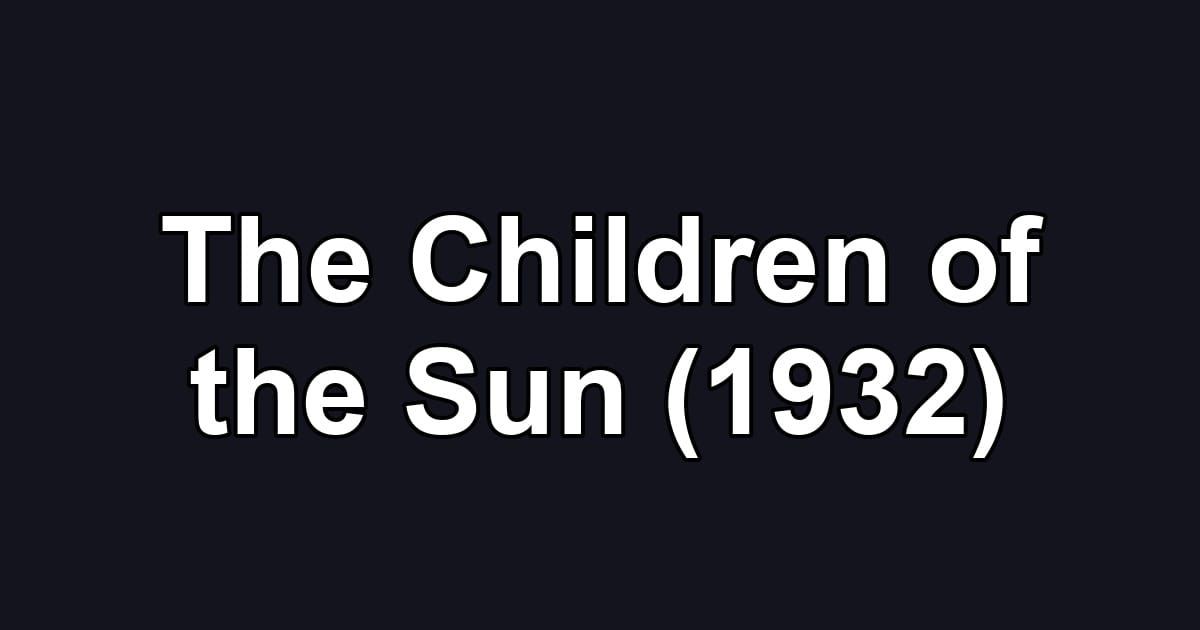 The Children of the Sun (1932)