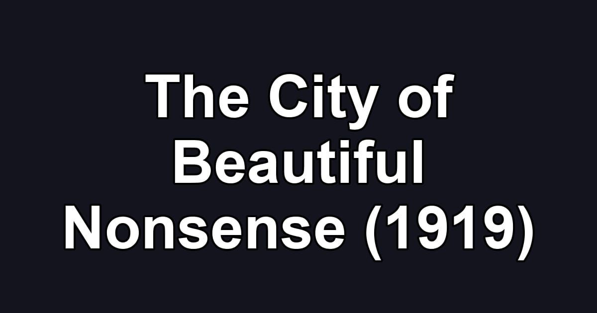 The City of Beautiful Nonsense (1919)