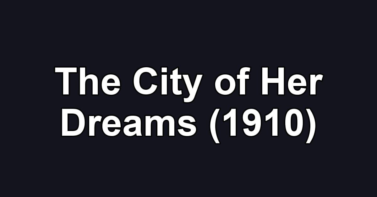 The City of Her Dreams (1910)